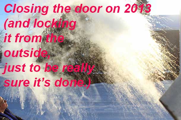 Closing the door on 2013 (and locking it from the outside, just to be really sure it’s done.)