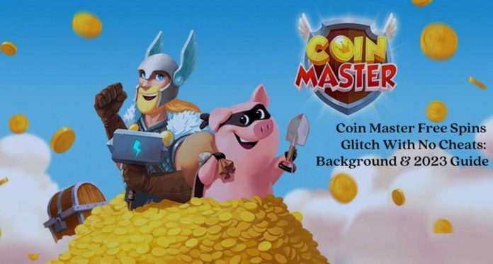 Coin Master Free Spins Glitch With No Cheats: Background & 2023 Guide