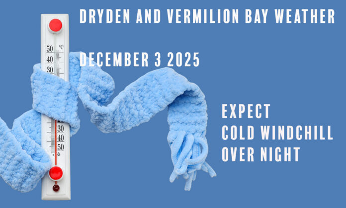 Dryden & Vermilion Bay: brutal cold today (high −17, wind chill −34), clear and frigid tonight, snow 2–4 cm Thursday with gusty south winds. Frostbite risk