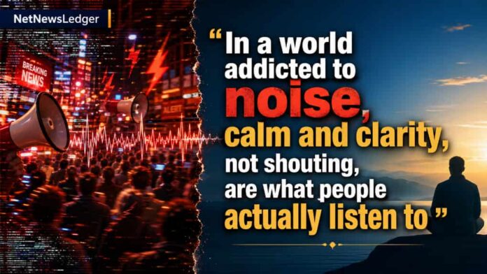 In a world addicted to noise, people are not looking for more shouting. They are looking for calm, clarity and someone worth trusting