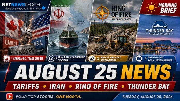 August-25-2026-Top-News Aug. 25 top news: U.S. tariffs, Iran tensions, Ring of Fire roads and key Thunder Bay developments